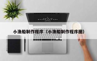 永春小渔船制作程序（小渔船制作程序图）
